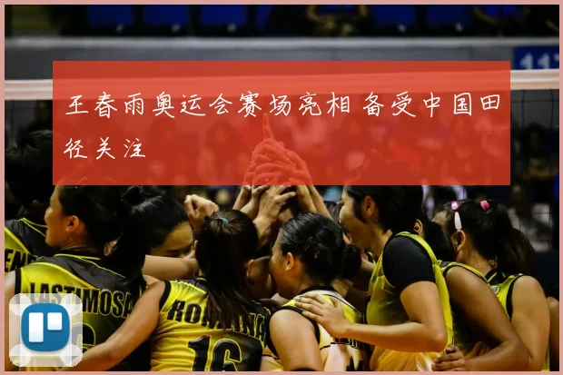 王春雨奥运会赛场亮相 备受中国田径关注