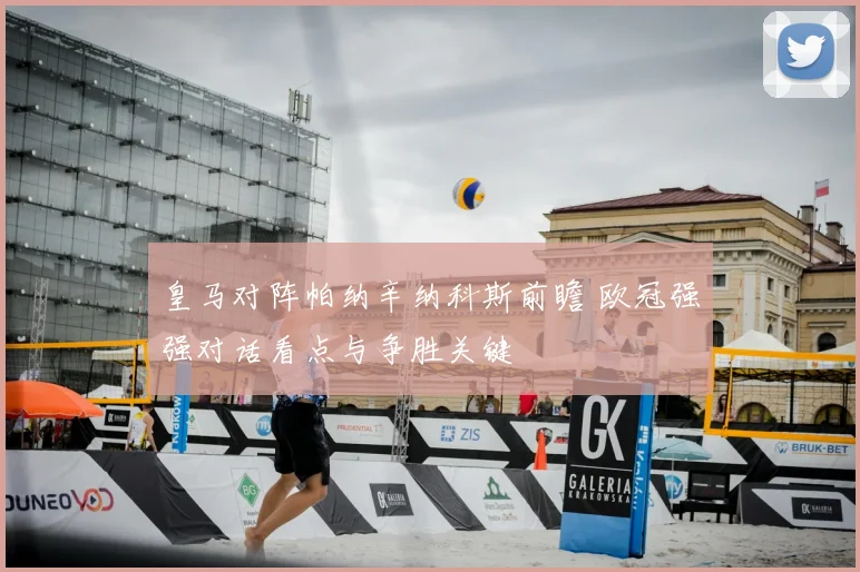皇马对阵帕纳辛纳科斯前瞻 欧冠强强对话看点与争胜关键