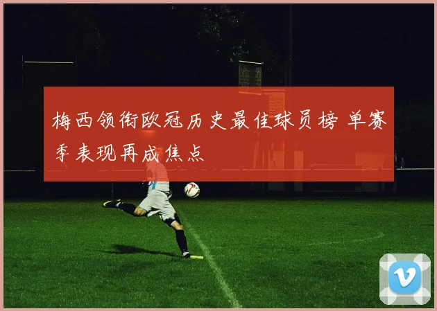 梅西领衔欧冠历史最佳球员榜 单赛季表现再成焦点