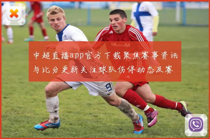 中超直播app官方下载聚焦赛事资讯与比分更新关注球队伤停动态及赛程安排