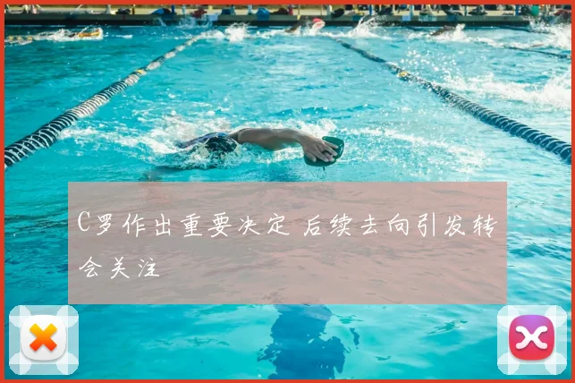 C罗作出重要决定 后续去向引发转会关注