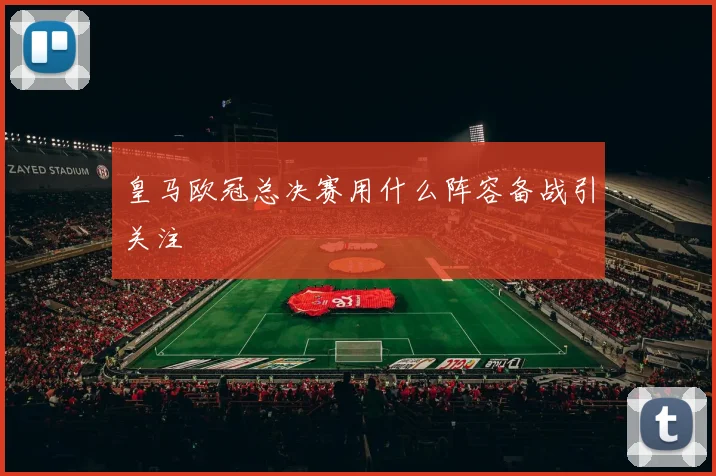 皇马欧冠总决赛用什么阵容备战引关注