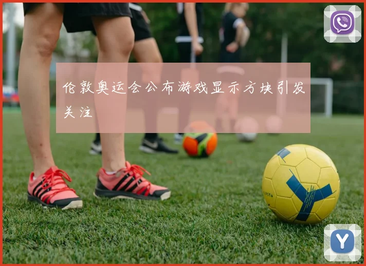 伦敦奥运会公布游戏显示方块引发关注