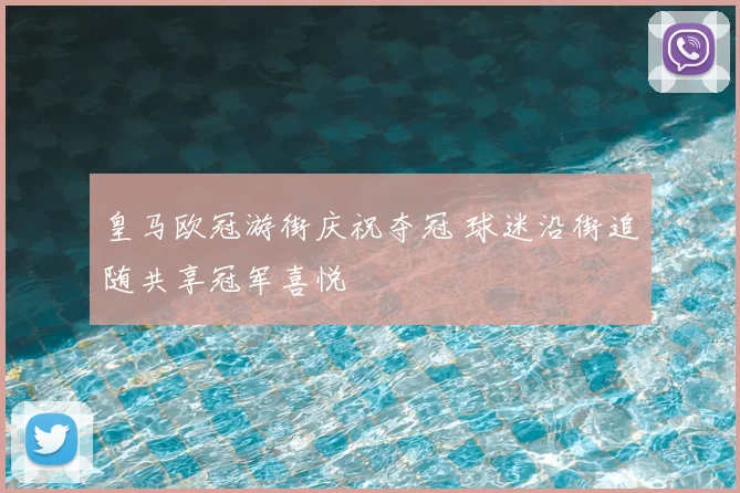 皇马欧冠游街庆祝夺冠 球迷沿街追随共享冠军喜悦