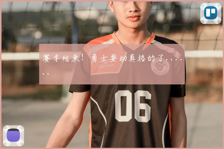 赛季结束!勇士要动真格的了......